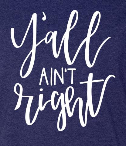 Southernology Shirts Southernology Women's Y’all Aint Right Tee
