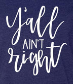 Southernology Shirts Southernology Women's Y’all Aint Right Tee